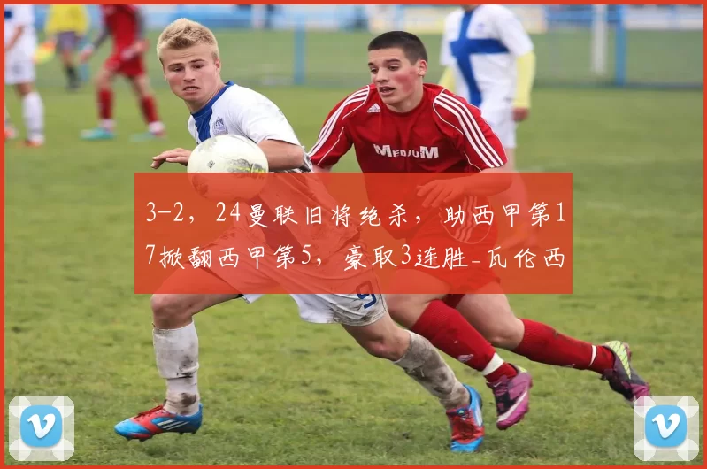 3-2，24曼联旧将绝杀，助西甲第17掀翻西甲第5，豪取3连胜_瓦伦西亚队_西班牙人队_比赛