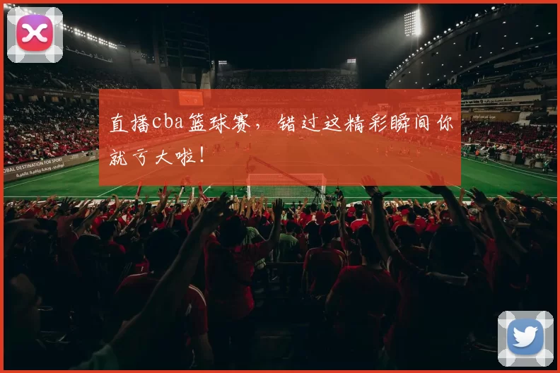 直播cba篮球赛，错过这精彩瞬间你就亏大啦！