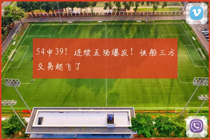 54中39！连续五场爆发！快船三方交易起飞了